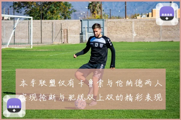 本季联盟仅有卡鲁索与伦纳德两人实现抢断与犯规双上双的精彩表现