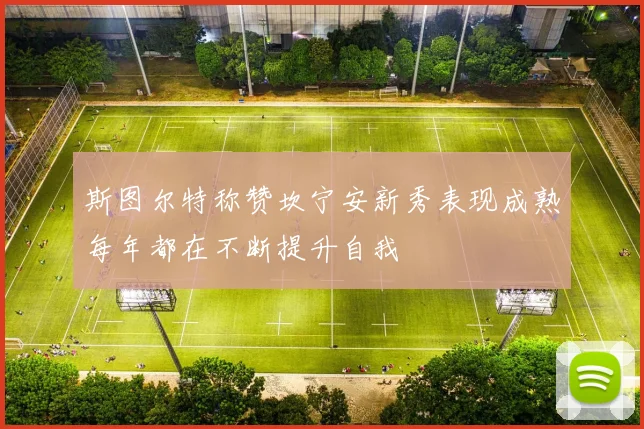 斯图尔特称赞坎宁安新秀表现成熟每年都在不断提升自我